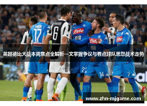 英超德比大战本周焦点全解析一文掌握争议与看点球队恩怨战术走势