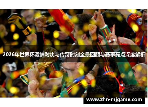 2026年世界杯激情对决与传奇时刻全景回顾与赛事亮点深度解析